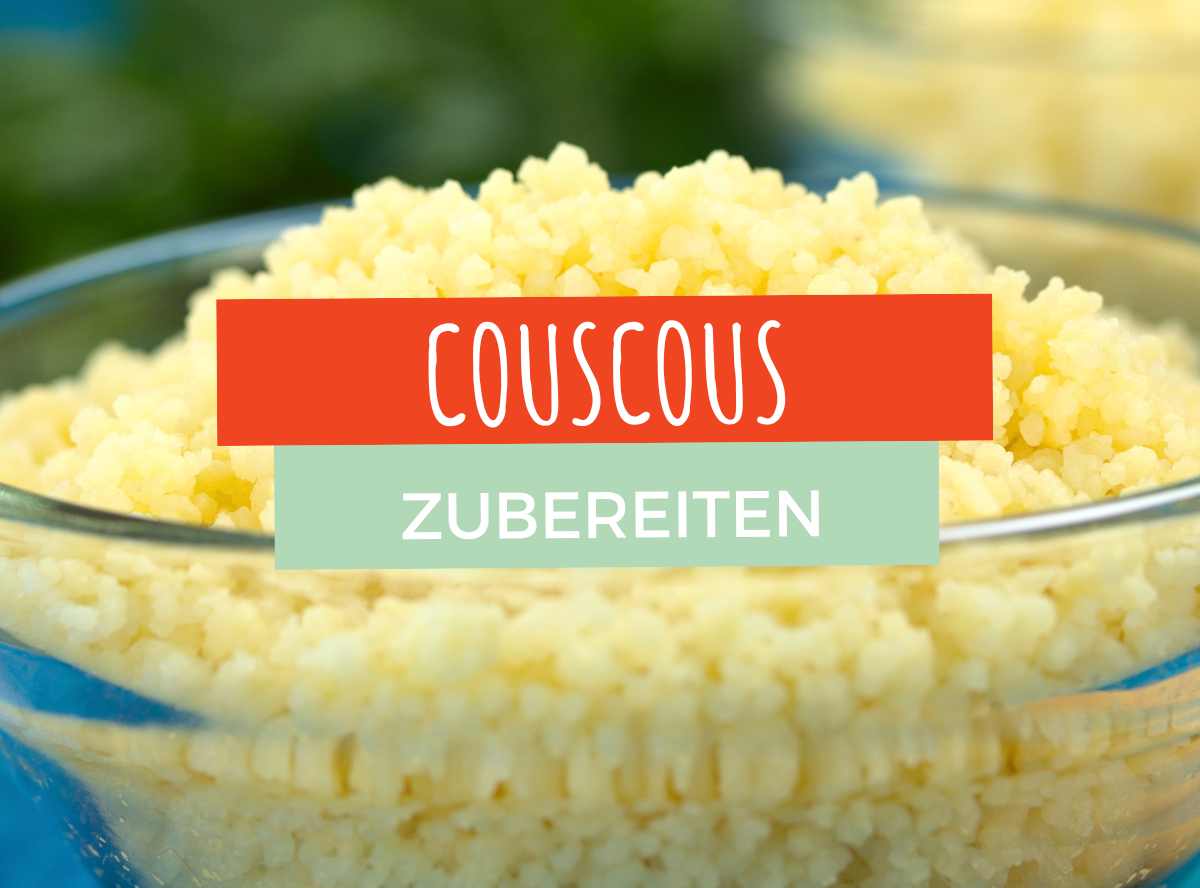 Couscous zubereiten - so geht’s richtig
